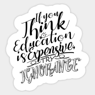 'If You Think Education Is Expensive Try Ignorance' Education Shirt Sticker